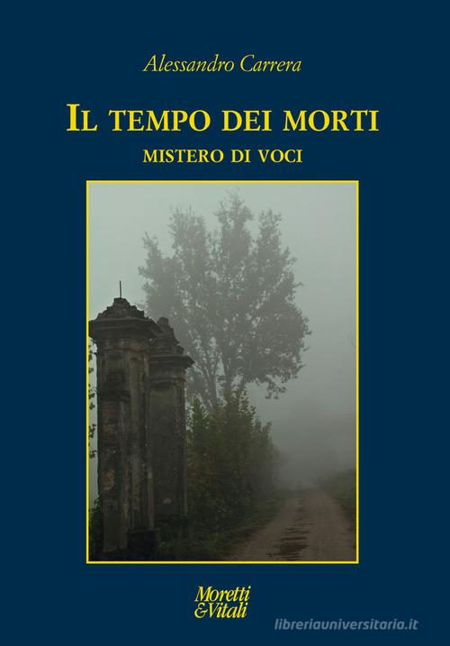 Il tempo dei morti. Mistero di voci di Alessandro Carrera edito da Moretti & Vitali