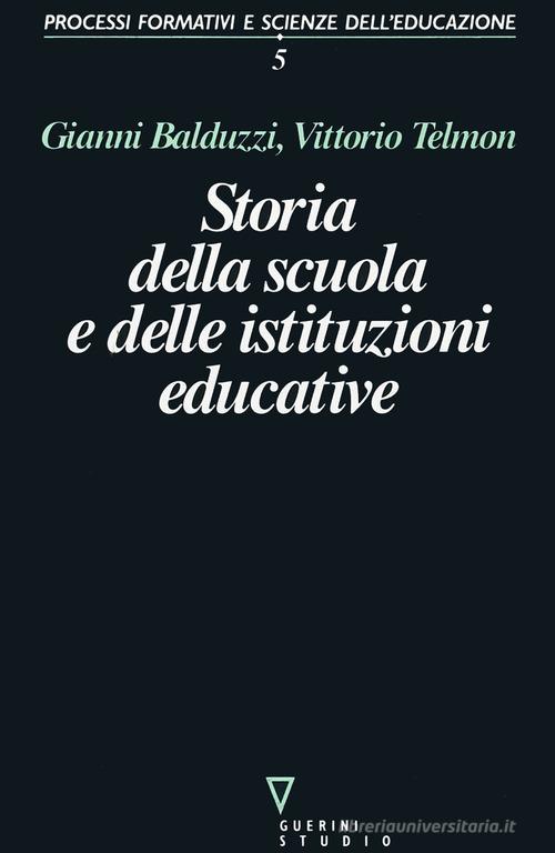 Storia della scuola e delle istituzioni educative di Gianni Balduzzi, Vittorio Telmon edito da Guerini e Associati