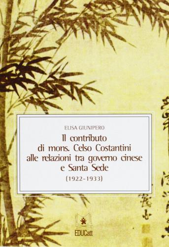 Il contributo di mons. Celso Costantini alle relazioni tra governo e Santa Sede (1922-1933) di Elisa Giunipero edito da EDUCatt Università Cattolica