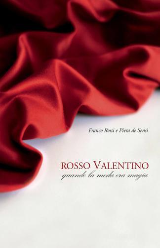 Rosso Valentino. L'imperatore della moda italiana di Franco Rossi, Piera De Sensi edito da ilmiolibro self publishing