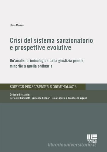 Crisi del sistema sanzionatorio e prospettive evolutive. Un'analisi criminologica dalla giustizia penale minorile a quella ordinaria di Elena Mariani edito da Maggioli Editore