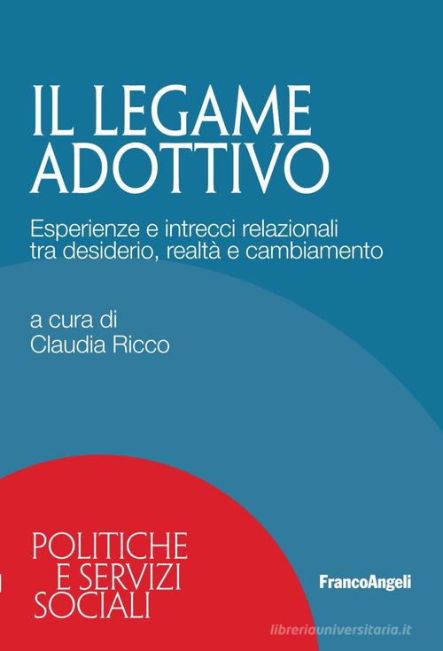 Il legame adottivo. Esperienze e intrecci relazionali tra desiderio, realtà e cambiamento edito da Franco Angeli