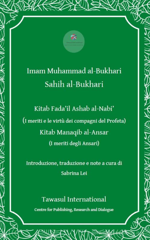 I Kitab Fada'il Ashab al -Nabi' (I meriti e le virtù dei compagni del Profeta). Kitab Manaqib al -Ansar (I meriti degli Ansari) di al-Bukhari Imam Muhammad edito da Tawasul Europe