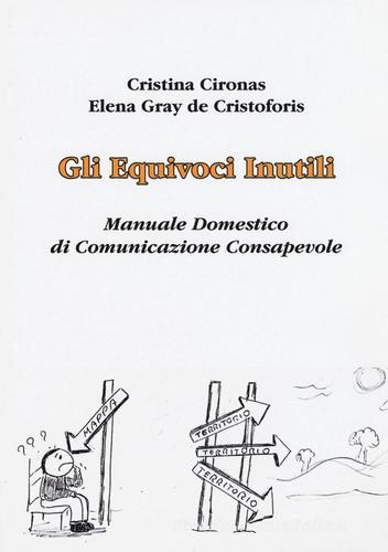 Gli equivoci inutili. Manuale domestico di comunicazione consapevole di Cristina Cironas, Elena Gray De Cristoforis edito da Aldenia Edizioni