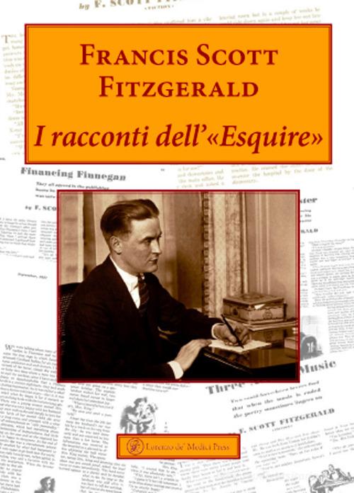 I racconti dell'«esquire» di Francis Scott Fitzgerald edito da Lorenzo de Medici Press