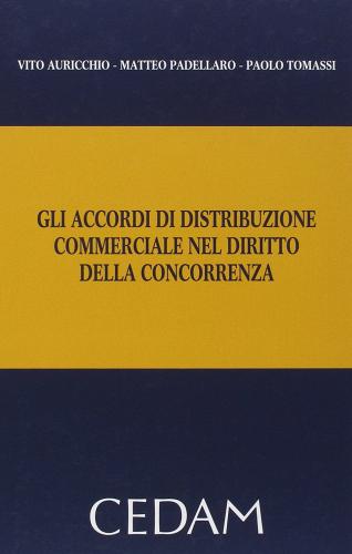 Gli accordi di distribuzione commerciale nel diritto della concorrenza di Vito Auricchio, Matteo Padellaro, Paolo Tomassi edito da CEDAM