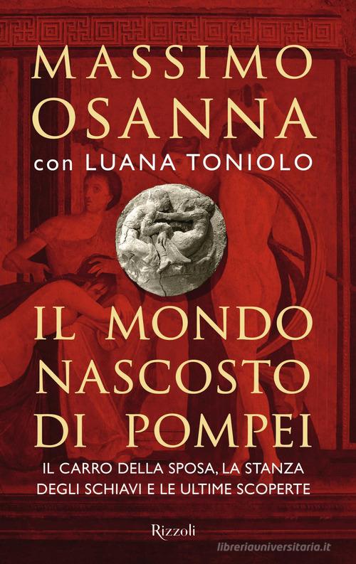 Il mondo nascosto di Pompei di Massimo Osanna, Luana Toniolo edito da Rizzoli