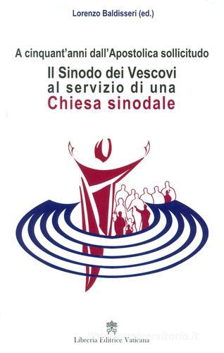 Il Sinodo dei vescovi al servizio di una Chiesa sinodale. A cinquant'anni dall'Apostolica sollicitudo edito da Libreria Editrice Vaticana