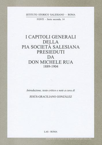 I capitoli generali della Pia Società salesiana presieduti da don Michele Rua 1889-1904 edito da LAS