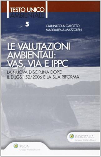 Le valutazioni ambientali: Vas, Via e Ippc di Giannicola Galotto, Maddalena Mazzoleni edito da Ipsoa