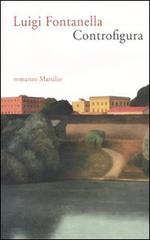Libro Controfigura di Luigi Fontanella Romanzi e racconti di Marsilio