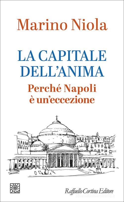 La capitale dell'anima. Perché Napoli è un'eccezione di Marino Niola edito da Raffaello Cortina Editore