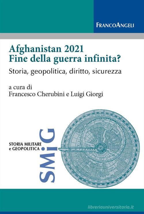 Afghanistan 2021 fine della guerra infinita? Storia, geopolitica, diritto, sicurezza edito da Franco Angeli