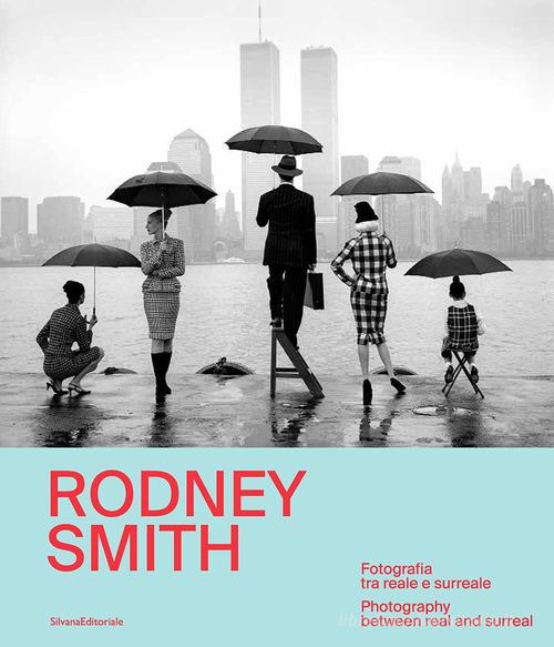 Rodney Smith. Fotografia tra reale e surreale-Photography between real and surreal. Ediz. bilingue di Susan Bright, Leslie Smolan edito da Silvana
