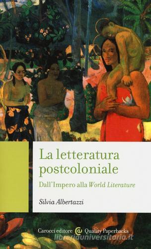 La letteratura post-coloniale. Dall'impero alla world literature di Silvia Albertazzi edito da Carocci