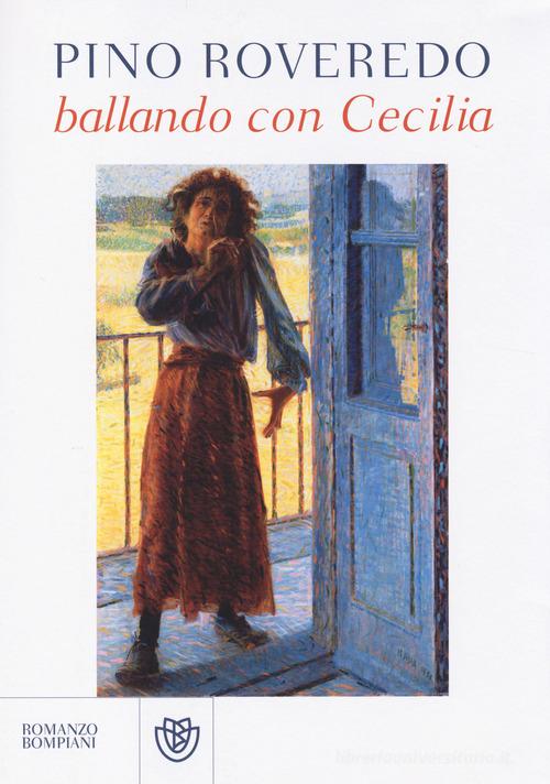 Libro Ballando con Cecilia di Pino Roveredo Narratori italiani di Bompiani