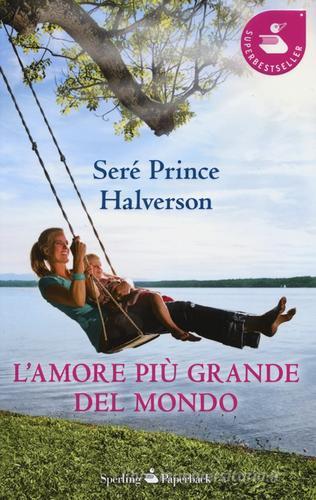 L' amore più grande del mondo di Seré Prince Halverson edito da Sperling & Kupfer