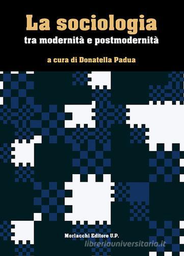 La sociologia tra modernità e postmodernità edito da Morlacchi