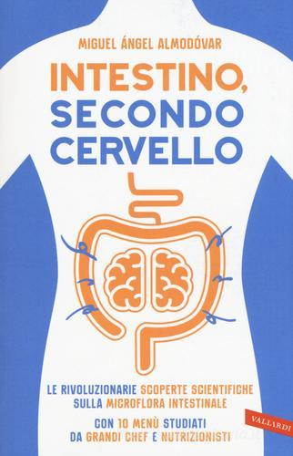 Intestino, secondo cervello. Le rivoluzionarie scoperte scientifiche sulla microflora intestinale. Con 10 menu studiati da grandi chef e nutrizionisti di Miguel Ángel Almodóvar edito da Vallardi A.