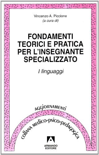 Fondamenti teorici e pratica per l'insegnante specializzato. I linguaggi di Vincenzo A. Piccione edito da Armando Editore
