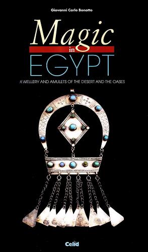 Magic in Egypt. Jewellery and amulets of the desert and the oasis di Giovanni Carlo Bonotto edito da CELID