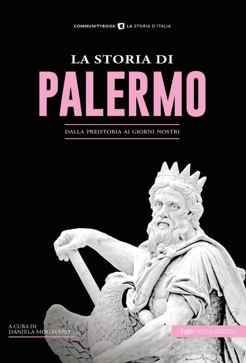 La storia di Palermo. Dalla preistoria ai giorni nostri edito da Typimedia Editore