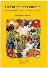 La cucina dei campioni. Il trionfo mondiale da gustare con le ricette di «Ciccio» di Francesco Ferraro edito da Cuzzolin