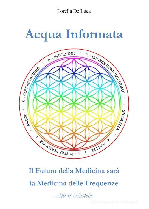 Acqua informata. Il futuro della medicina sarà la medicina delle frequenze di Lorella De Luca edito da Youcanprint