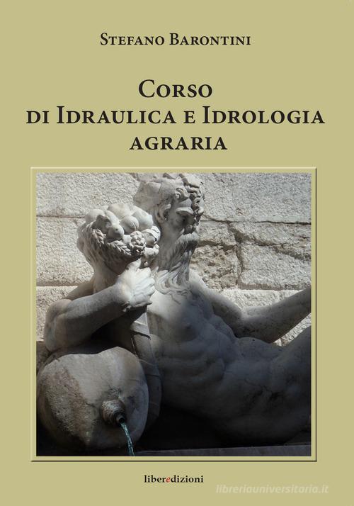 Corso di idraulica e idrologia agraria di Stefano Barontini edito da Liberedizioni
