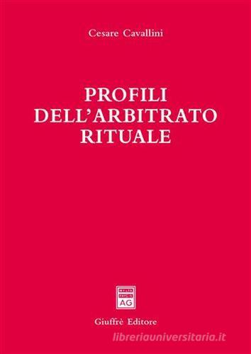 Profili dell'arbitrato rituale di Cesare Cavallini edito da Giuffrè