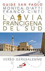 La via Francigena del sud. Verso Gerusalemme di Monica D'Atti, Franco Cinti edito da San Paolo Edizioni