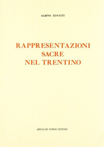 Rappresentazioni sacre nel Trentino (rist. anast. 1883) di Albino Zenatti edito da Forni