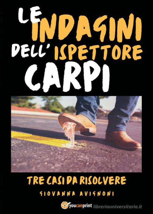Le indagini dell'ispettore Carpi. Tre casi da risolvere di Giovanna Avignoni edito da Youcanprint