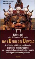 Tra i denti del diavolo. Dall'India all'Africa, dal Brasile ai ghiacci della Patagonia, un viaggio indimenticabile alla ricerca del supercontinente perduto di Tahir Shah edito da Piemme