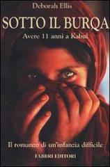Sotto il burqa. Avere 11 anni a Kabul. Il romanzo di un'infanzia difficile di Deborah Ellis edito da Fabbri