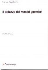 Il palazzo dei vecchi guerrieri di Franco Tagliafierro edito da Lampi di Stampa