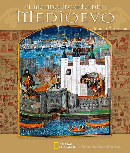 Il mondo segreto del Medioevo. Ediz. a colori di John M. Thompson edito da White Star