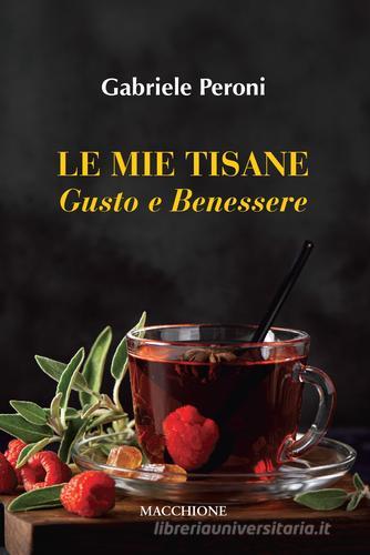 Le mie tisane. Gusto e benessere di Gabriele Peroni edito da Macchione Editore