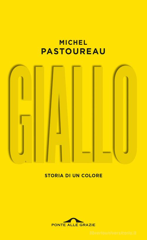 Giallo. Storia di un colore. Nuova ediz. di Michel Pastoureau edito da Ponte alle Grazie