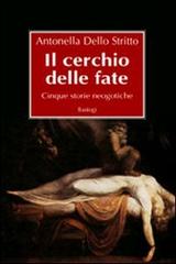 Libro Il cerchio delle fate. Cinque storie neogotiche di Antonella Dello Stritto Narratori italiani di Bastogi Editrice Italiana