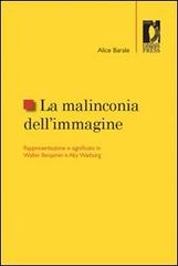 La malinconia dell'immagine. Rappresentazione e significato in Walter Benjamin e Aby Warburg di Alice Barale edito da Firenze University Press