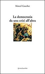 La democrazia da una crisi all'altra di Marcel Gauchet edito da Ipermedium Libri