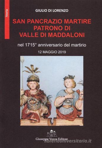 San Pancrazio Martire patrono di Valle di Maddaloni nel 1715° anniversario del martirio 12 maggio 2019 di Giulio Di Lorenzo edito da Giuseppe Vozza Editore
