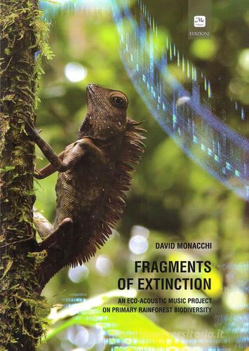 Fragments of extinction. An eco-acoustic music project on primary rainforest biodiversity. Ediz. italiana e inglese di David Monacchi edito da Me Monacchi