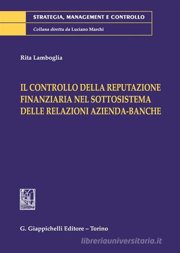 Il controllo della reputazione finanziaria nel sottosistema delle relazioni azienda-banche di Rita Lamboglia edito da Giappichelli