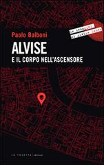 Alvise e il corpo nell'ascensore di Paolo Balboni edito da LA TOLETTA Edizioni