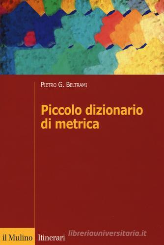 Piccolo dizionario di metrica di Pietro G. Beltrami edito da Il Mulino