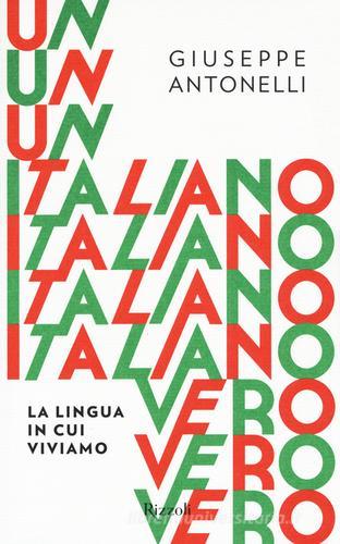 Un italiano vero. La lingua in cui viviamo di Giuseppe Antonelli edito da Rizzoli