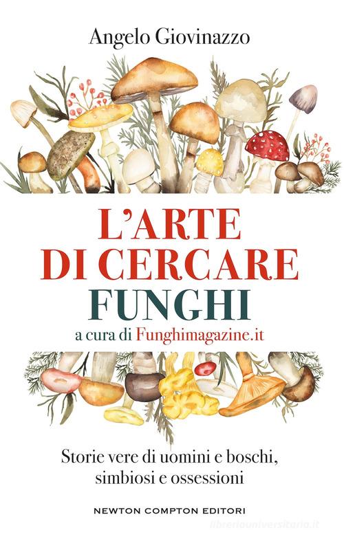 L'arte di cercare funghi di Angelo Giovinazzo edito da Newton Compton Editori
