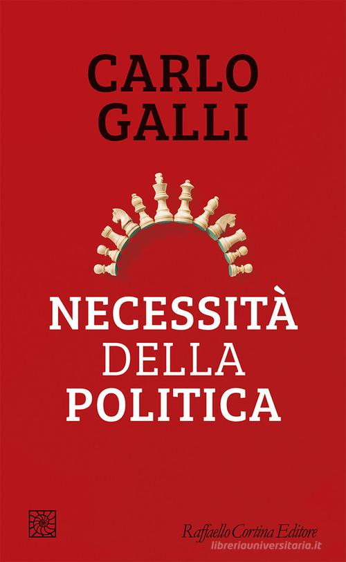 Necessità della politica di Carlo Galli edito da Raffaello Cortina Editore